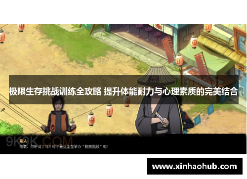 极限生存挑战训练全攻略 提升体能耐力与心理素质的完美结合